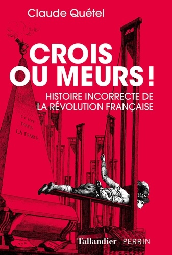 Crois ou meurs !. Histoire incorrecte de la Révolution française