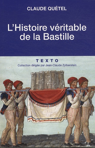 Claude Quétel - L'histoire véritable de la Bastille.