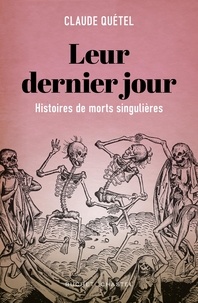 Claude Quétel - Leur dernier jour - Histoire de morts singulières.
