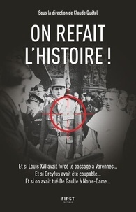 Claude Quétel - On refait l'Histoire ! - Et si Louis avait forcé le passage à Varennes... Et si Dreyfus avait été coupable... Et si on avait tué De Gaulle à Notre-Dame....