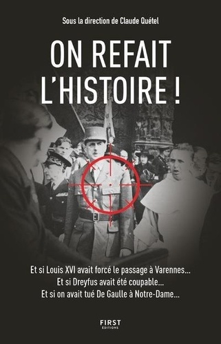 On refait l'Histoire !. Et si Louis avait forcé le passage à Varennes... Et si Dreyfus avait été coupable... Et si on avait tué De Gaulle à Notre-Dame...