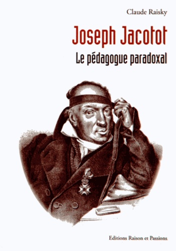 Claude Raisky - Joseph Jacotot - Le pédagogue paradoxal.