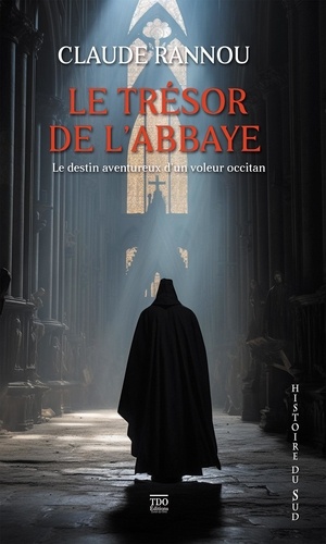 Claude Rannou - Le trésor de l'abbaye - Le destin aventureux d'un voleur occitan.