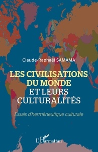 Claude- raphaël Samama - Les civilisations du monde et leurs culturalités - Essais d'herméneutique culturale.