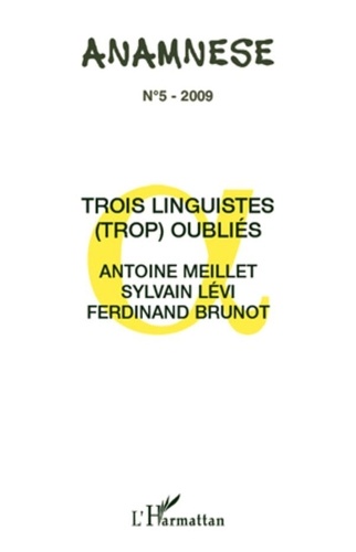 Claude Ravelet et Pierre Swiggers - Anamnèse N° 5 : Trois linguistes (trop) oubliés : Antoine Meillet, Sylvain Lévi, Ferdinand Brunot.