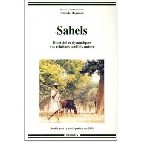 Claude Raynaut - Sahels - Diversité et dynamiques des relations sociétés-nature.