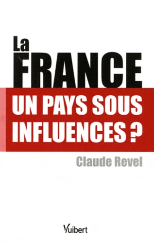 Claude Revel - La France - Un pays sous influences ?.