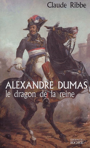Claude Ribbe - Alexandre Dumas, Le Dragon De La Reine.