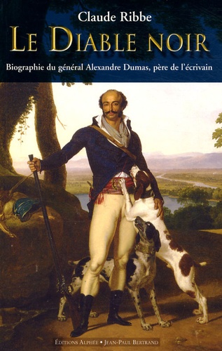 Claude Ribbe - Le diable noir - Biographie du général Alexandre Dumas (1762-1806), père de l'écrivain.