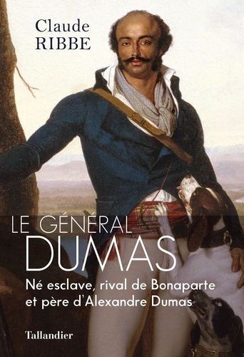 Le Général Dumas. Né esclave, rival de Bonaparte et père d'Alexandre Dumas