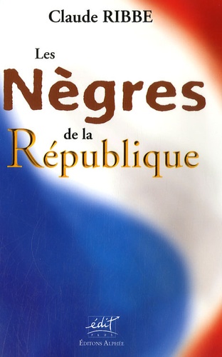 Claude Ribbe - Les Nègres de la République.