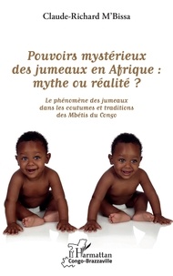 Claude-Richard M'Bissa - Pouvoirs mystérieux des jumeaux en Afrique : mythe ou réalité ? - Les phénomènes des jumeaux dans les coutumes et traditions des Mbétis du Congo.