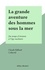 La grande aventure des hommes sous la mer. Du temps d'Aristote à l'âge nucléaire