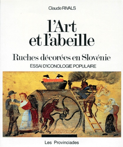 Claude Rivals - L'Art Et L'Abeille. Ruches Decorees En Slovenie, Essai D'Iconographie Populaire.