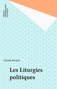 Claude Rivière - Les Liturgies politiques.