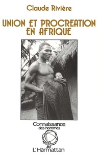 Claude Rivière - Union et procréation en Afrique.