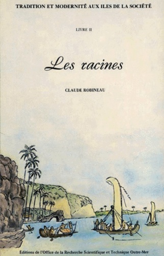 Claude Robineau - Tradition Et Modernite Aux Iles De La Societe. Tome 2, Les Racines.