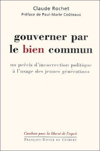 Claude Rochet - Gouverner par le bien commun. - Un précis d'incorrection politique à l'usage des jeunes générations.