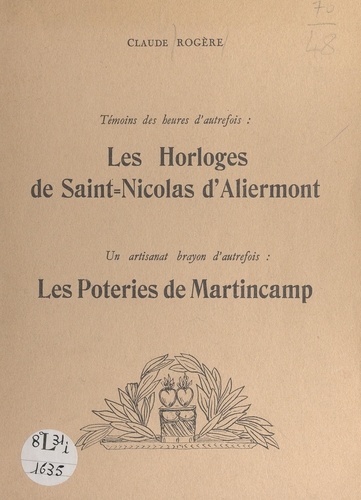 Témoins des heures d'autrefois, les horloges de Saint-Nicolas-d'Aliermont. Suivi de Un artisanat brayon d'autrefois : les poteries de Martincamp