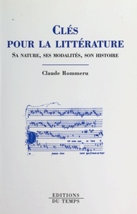 Claude Rommeru - Clés pour la littérature - Sa nature, ses modalités, son histoire.