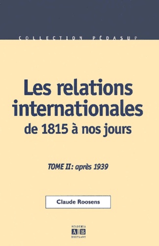 Claude Roosens - Les Relations Internationales De 1815 A Nos Jours. Tome 2, Apres 1939, 2eme Edition.