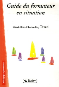 Claude-Rose Touati et Lucien-Guy Touati - Guide du formateur en situation.