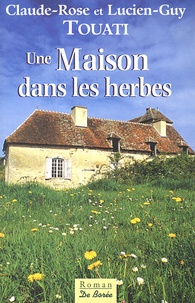 Claude-Rose Touati et Lucien-Guy Touati - Une Maison dans les herbes.