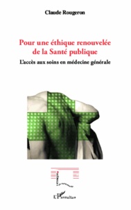 Claude Rougeron - Pour une éthique renouvelée de la santé publique - L'accès aux soins en médecine générale.