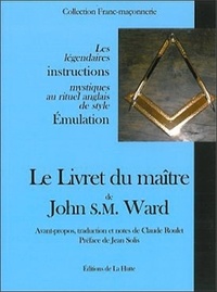 Claude Roulet - Le livret du maître de John S.M. Ward - Les légendaires instructions mystiques au rituel angalis de style Emulation.