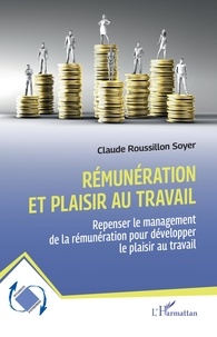 Claude Roussillon Soyer - Rémunération et plaisir au travail - Repenser le management de la rémunération pour développer le plaisir au travail.