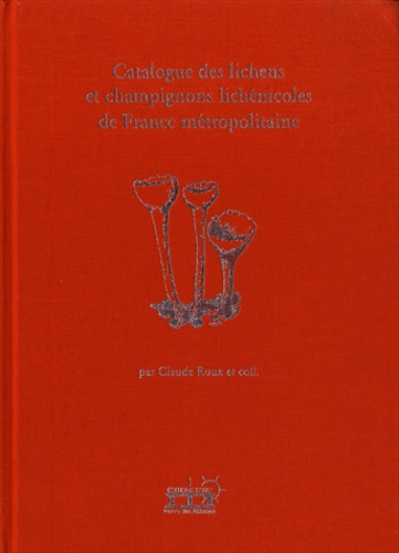 Claude Roux - Catalogue des lichens et champignons lichénicoles de France métropolitaine.