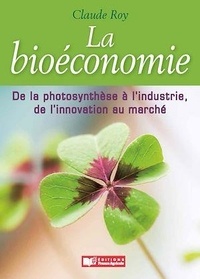 Claude Roy - La bioéconomie - De la photosynthèse à l'industrie, de l'innovation au marché.