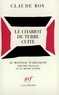 Claude Roy - Le "Chariot de terre cuite".