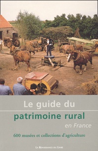 Claude Royer et  Collectif - Le Guide Du Patrimoine Rural En France. 600 Musees Et Collections D'Agriculture.