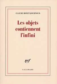 Claude Royet-Journoud - Les Objets contiennent l'infini.