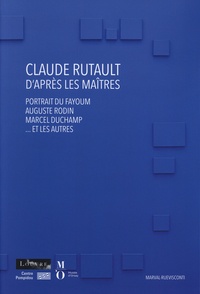 Claude Rutault et Michel Gauthier - Claude Rutault - D'après les maîtres. Portrait du Fayoum, Auguste Rodin, Marchel Duchamp...et les autres.