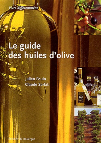 Claude Sarfati et Julien Fouin - Le Guide Des Huiles D'Olive.