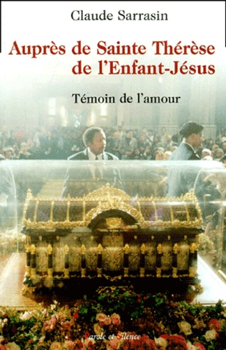 Claude Sarrasin - Aupres De Sainte-Therese De L'Enfant-Jesus. Temoin De L'Amour.