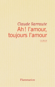 Claude Sarraute - Ah ! l'amour, toujours l'amour.