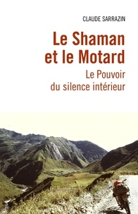 Claude Sarrazin - Le Shaman et le Motard - Le Pouvoir du silence intérieur.