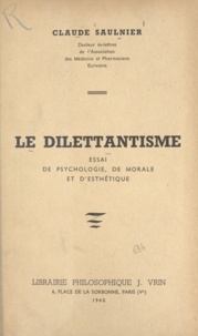 Claude Saulnier - Le dilettantisme - Essai de psychologie, de morale et d'esthétique.