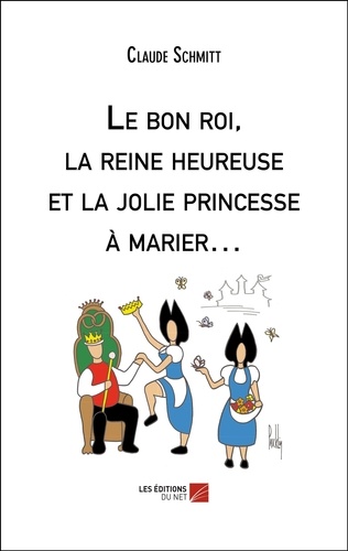 Claude Schmitt - Le bon roi, la reine heureuse et la jolie princesse à marier….