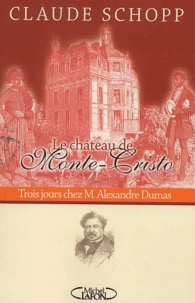 Claude Schopp - Le Chateau De Monte-Cristo. Trois Jours Chez Alexandre Dumas.