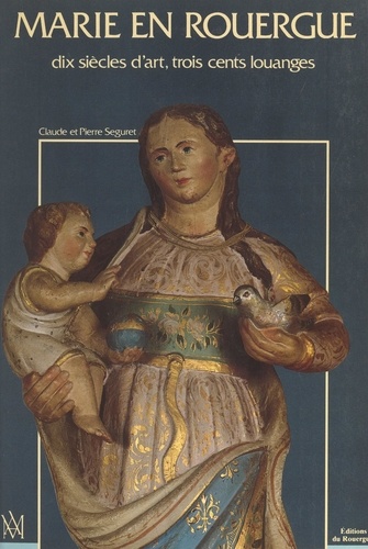 Marie en Rouergue : dix siècles d'art, trois cents louanges. Réalisé à partir de la collection photographique de M. l'abbé Émile Sudres
