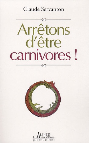 Claude Servanton - Arrêtons d'être carnivores !.