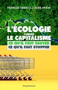 Claude Simon et François Gibert - L'écologie contre le capitalisme - Ce qu'il faut sauver, ce qu'il faut stopper.