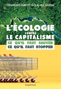 Claude Simon et François Gibert - L'écologie contre le capitalisme - Ce qu'il faut sauver, ce qu'il faut stopper.