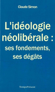 Claude Simon - L'idéologie néolibérale : ses fondements, ses dégâts.