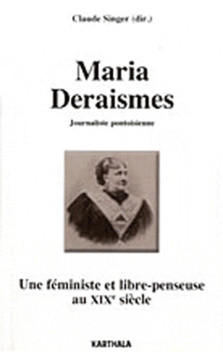 Claude Singer - Maria Deraismes, Journaliste pontoise - Une féministe et libre-penseuse au XIXe siecle.