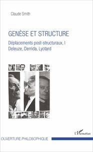 Claude Smith - Déplacements post-structuraux, Deleuze, Derrida, Lyotard - Tome 1, Genèse et structure.